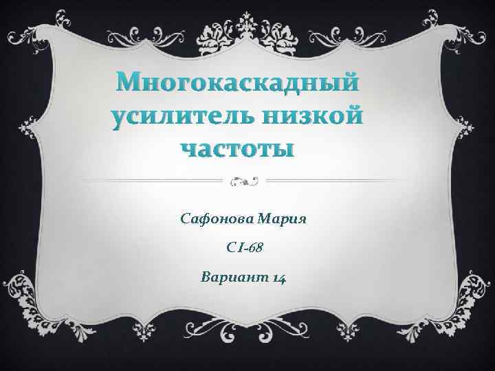 Многокаскадный усилитель низкой частоты Сафонова Мария СI-68 Вариант 14 