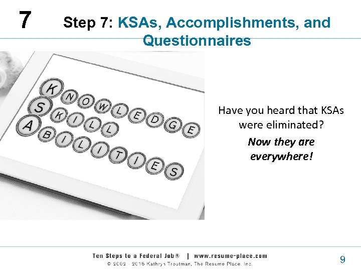 7 Step 7: KSAs, Accomplishments, and Questionnaires Have you heard that KSAs were eliminated?