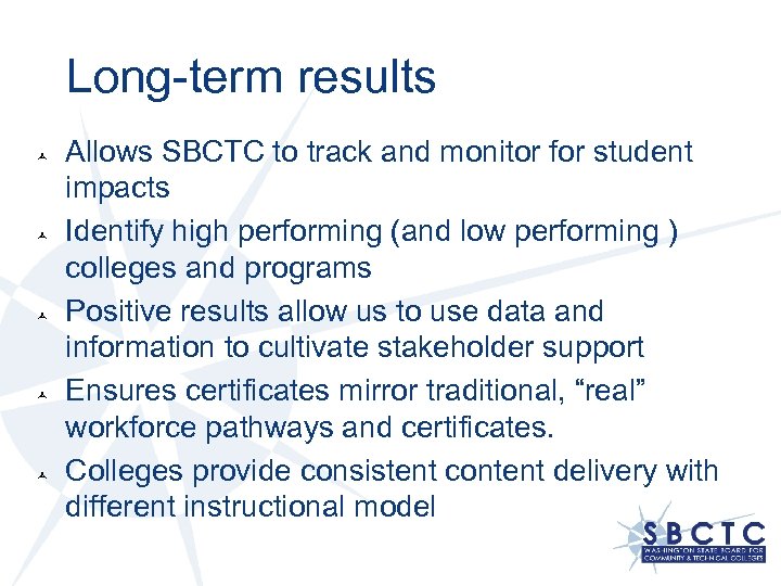 Long-term results Allows SBCTC to track and monitor for student impacts Identify high performing
