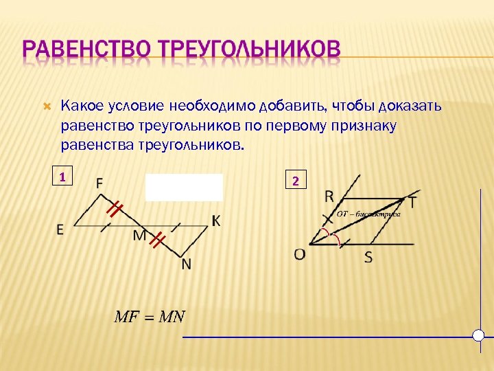  Какое условие необходимо добавить, чтобы доказать равенство треугольников по первому признаку равенства треугольников.