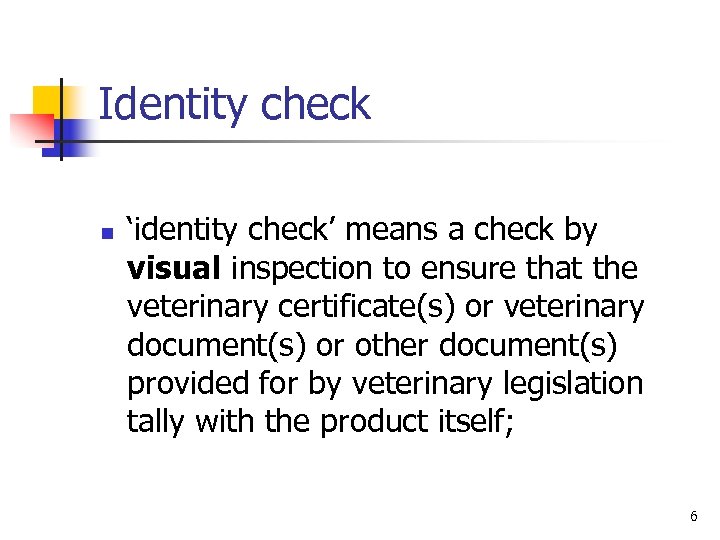 Identity check n ‘identity check’ means a check by visual inspection to ensure that