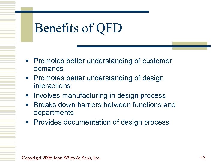 Benefits of QFD § Promotes better understanding of customer demands § Promotes better understanding