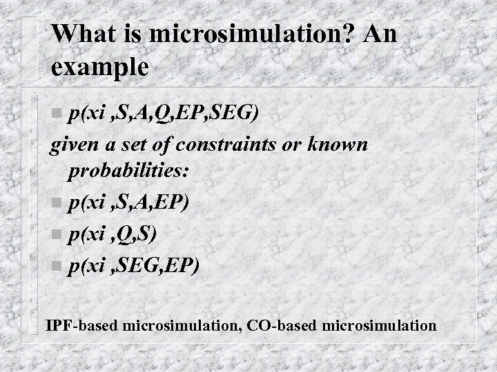 What is microsimulation? An example p(xi , S, A, Q, EP, SEG) given a