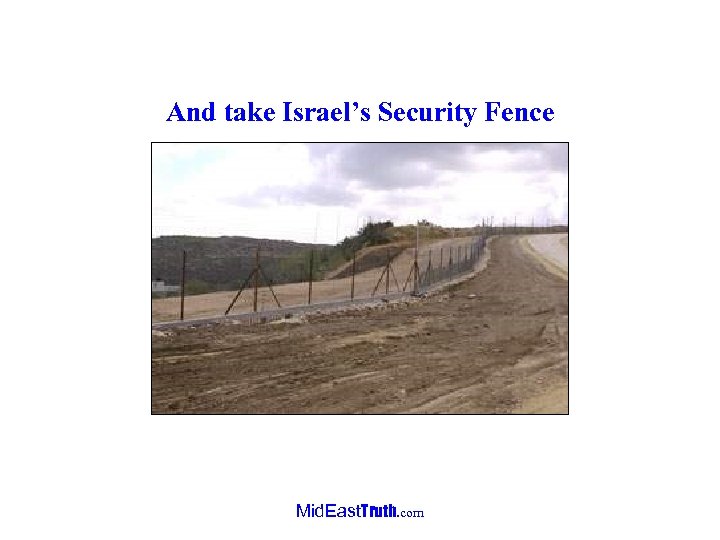 And take Israel’s Security Fence Mid. East. Truth. com 