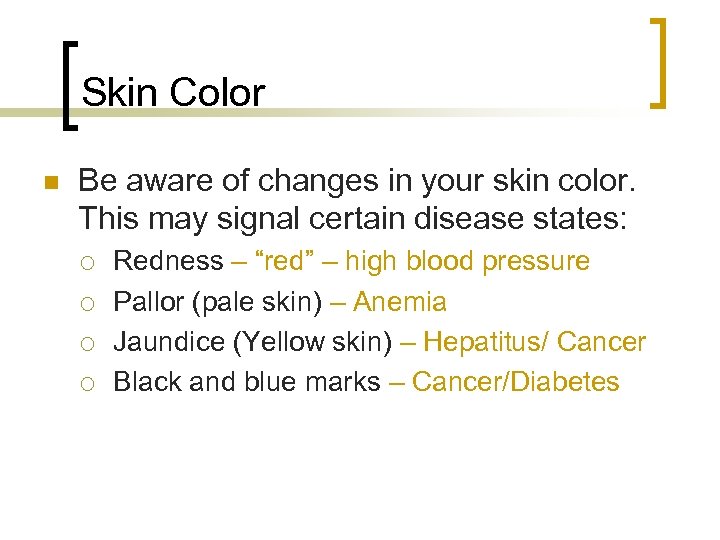 Skin Color n Be aware of changes in your skin color. This may signal