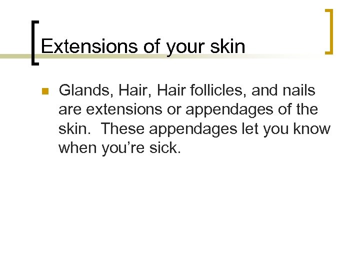 Extensions of your skin n Glands, Hair follicles, and nails are extensions or appendages