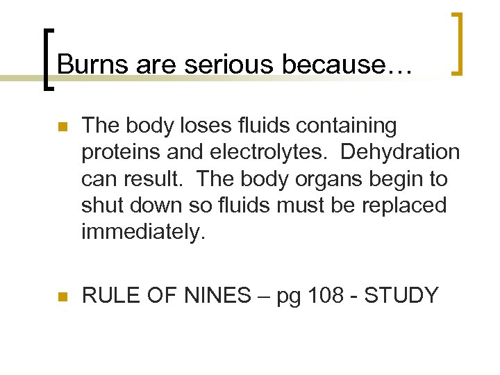 Burns are serious because… n The body loses fluids containing proteins and electrolytes. Dehydration