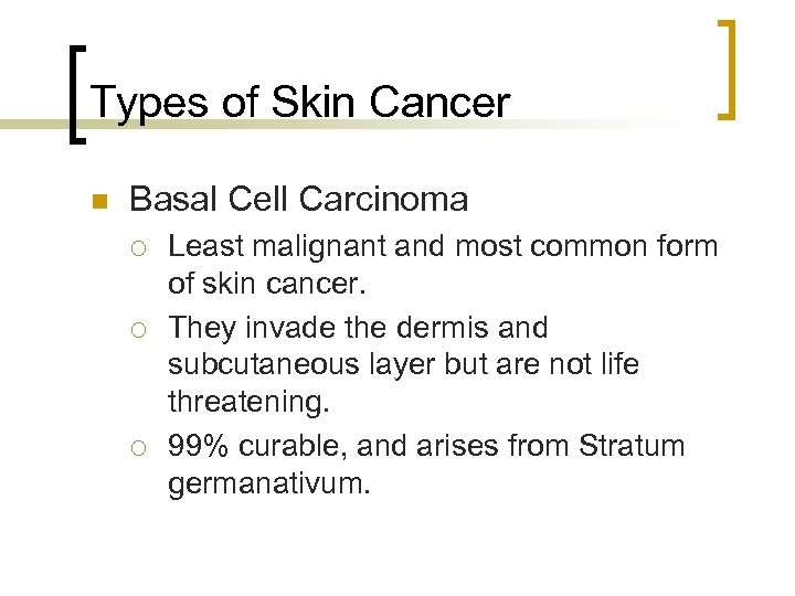 Types of Skin Cancer n Basal Cell Carcinoma ¡ ¡ ¡ Least malignant and