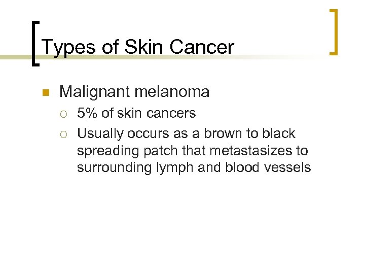 Types of Skin Cancer n Malignant melanoma ¡ ¡ 5% of skin cancers Usually