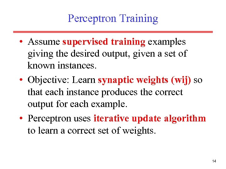 Perceptron Training • Assume supervised training examples giving the desired output, given a set