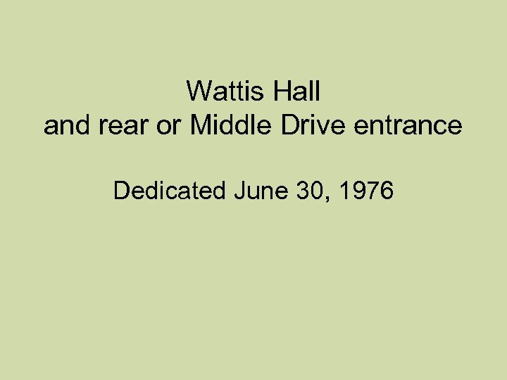 Wattis Hall and rear or Middle Drive entrance Dedicated June 30, 1976 