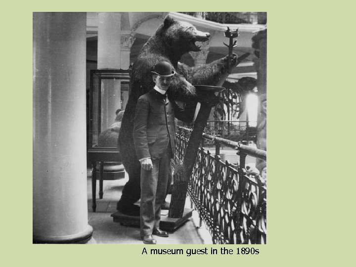 A museum guest in the 1890 s 