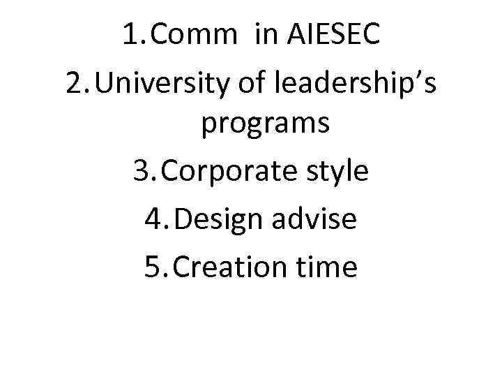 1. Comm in AIESEC 2. University of leadership’s programs 3. Corporate style 4. Design