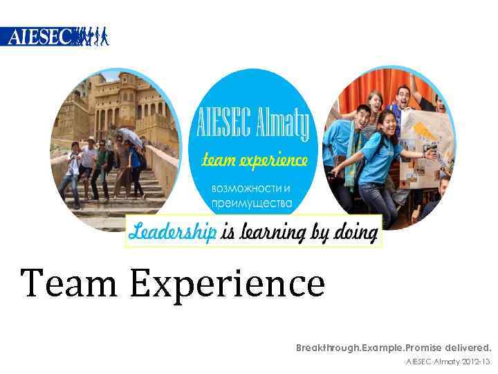 Team Experience Breakthrough. Example. Promise delivered. AIESEC Almaty 2012 -13 