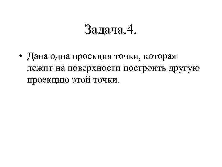 Задача. 4. • Дана одна проекция точки, которая лежит на поверхности построить другую проекцию