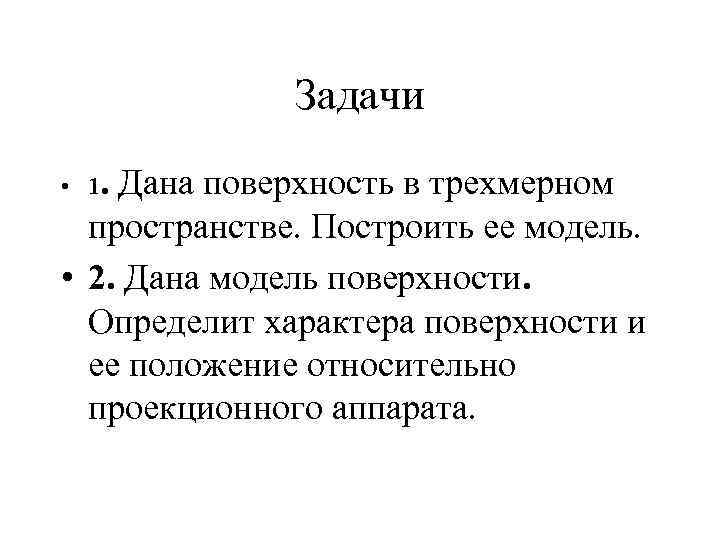 Задачи • 1. Дана поверхность в трехмерном пространстве. Построить ее модель. • 2. Дана