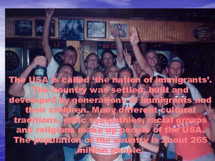 The USA is called ‘the nation of immigrants’. The country was settled, built and