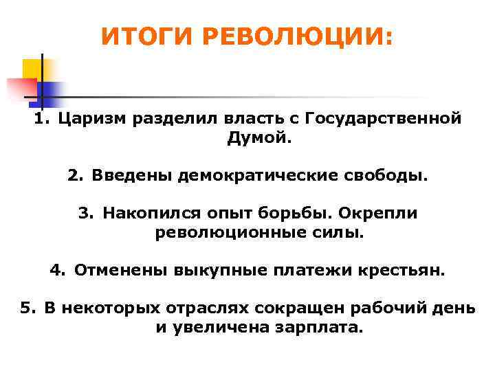 ИТОГИ РЕВОЛЮЦИИ: 1. Царизм разделил власть с Государственной Думой. 2. Введены демократические свободы. 3.