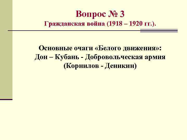 Вопрос № 3 Гражданская война (1918 – 1920 гг. ). Основные очаги «Белого движения»