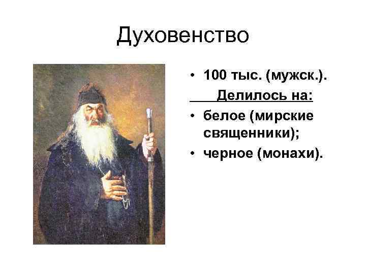 Духовенство • 100 тыс. (мужск. ). Делилось на: • белое (мирские священники); • черное