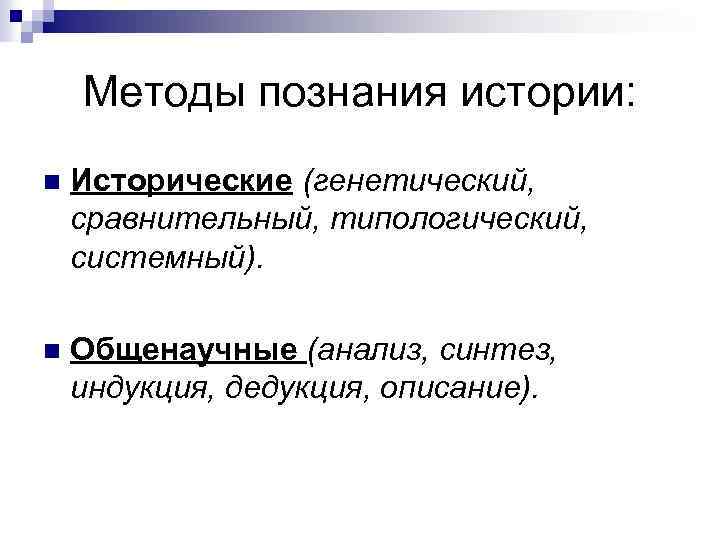 Методы познания истории: n Исторические (генетический, сравнительный, типологический, системный). n Общенаучные (анализ, синтез, индукция,