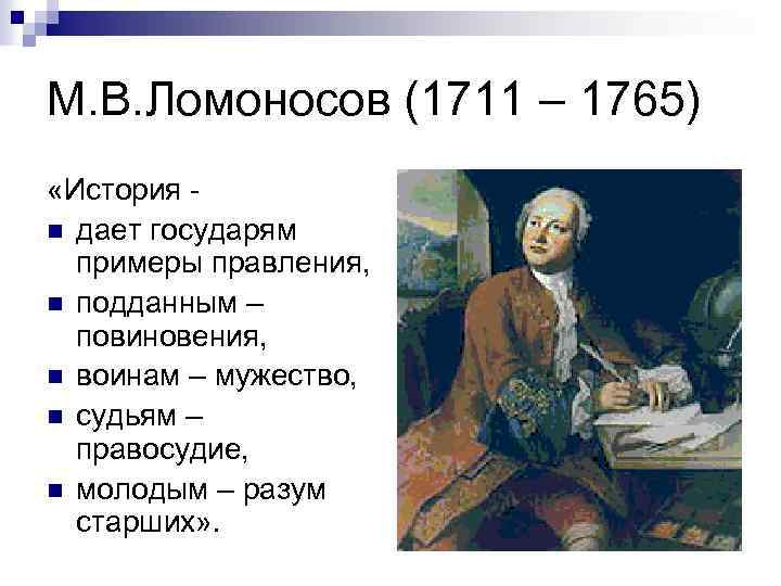 М. В. Ломоносов (1711 – 1765) «История n дает государям примеры правления, n подданным