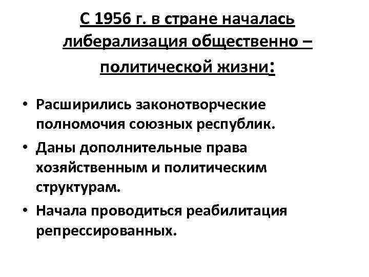 С 1956 г. в стране началась либерализация общественно – политической жизни: • Расширились законотворческие