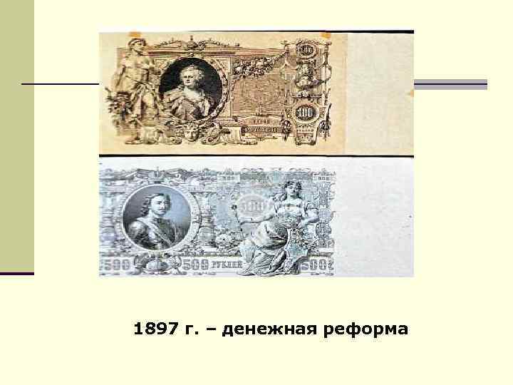 1897 г. – денежная реформа 