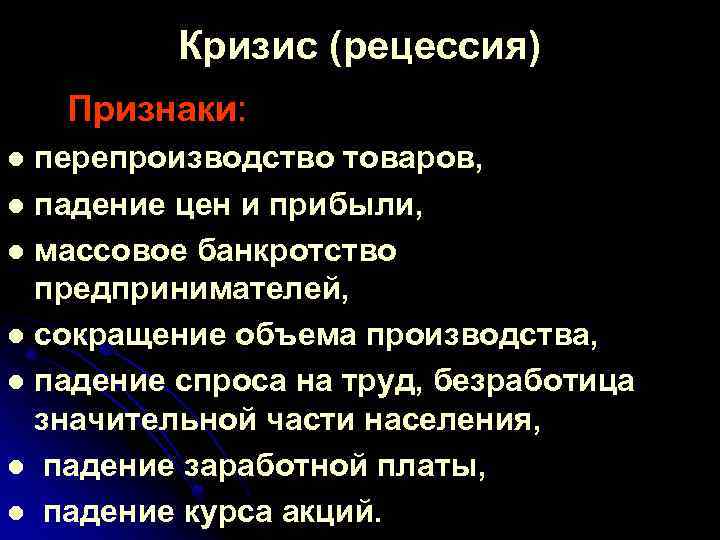 Кризис (рецессия) Признаки: перепроизводство товаров, l падение цен и прибыли, l массовое банкротство предпринимателей,