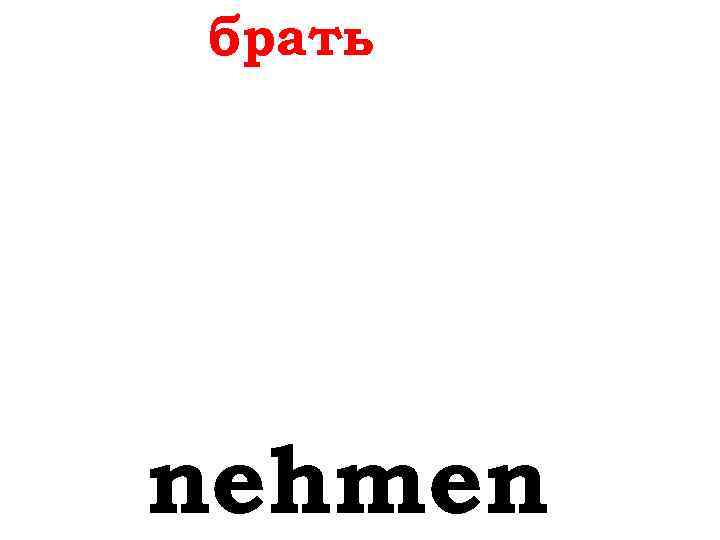 брать nehmen 