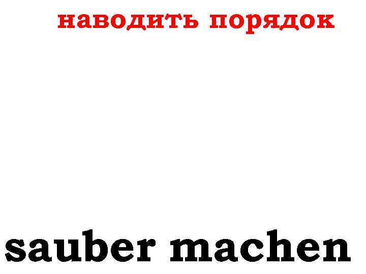 наводить порядок sauber machen 