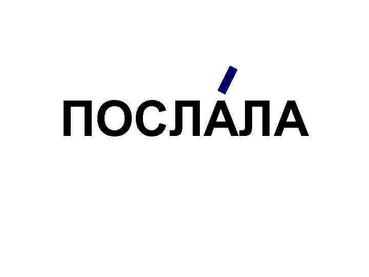 ПОСЛАЛА 