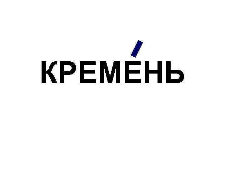 КРЕМЕНЬ 