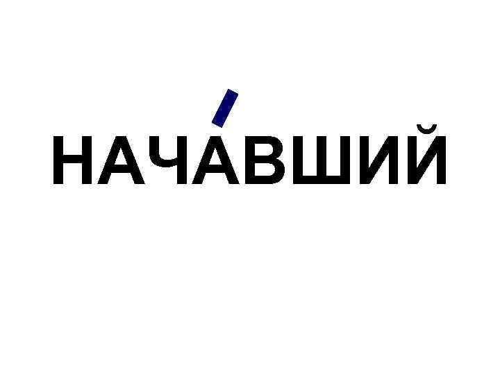 НАЧАВШИЙ 