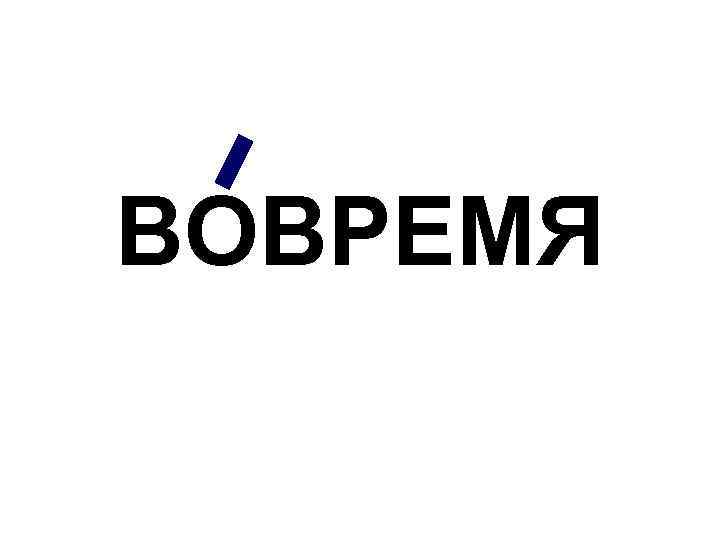 ВОВРЕМЯ 