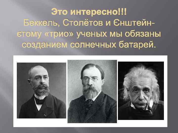 Беккель, Столётов и Энштейнэтому «трио» ученых мы обязаны созданием солнечных батарей. 