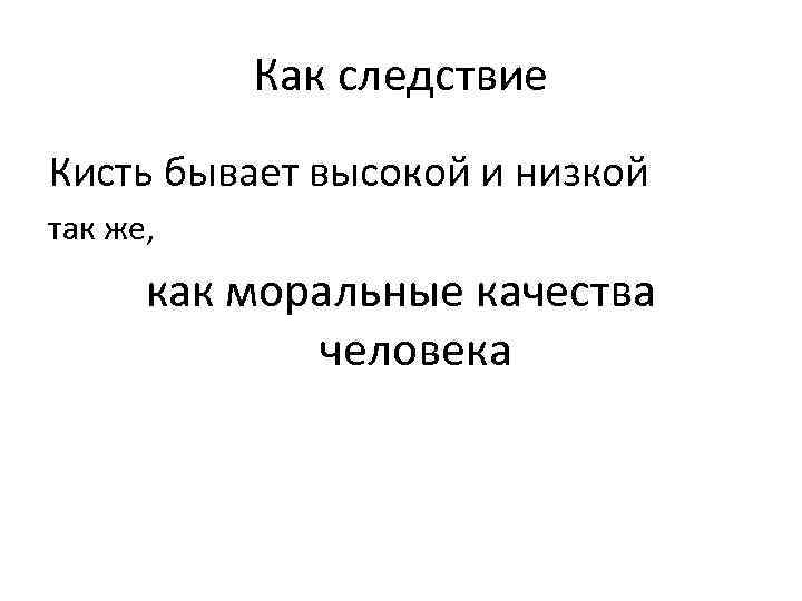 Как следствие Кисть бывает высокой и низкой так же, как моральные качества человека 
