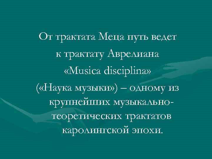 От трактата Меца путь ведет к трактату Аврелиана «Musica disciplina» ( «Наука музыки» )