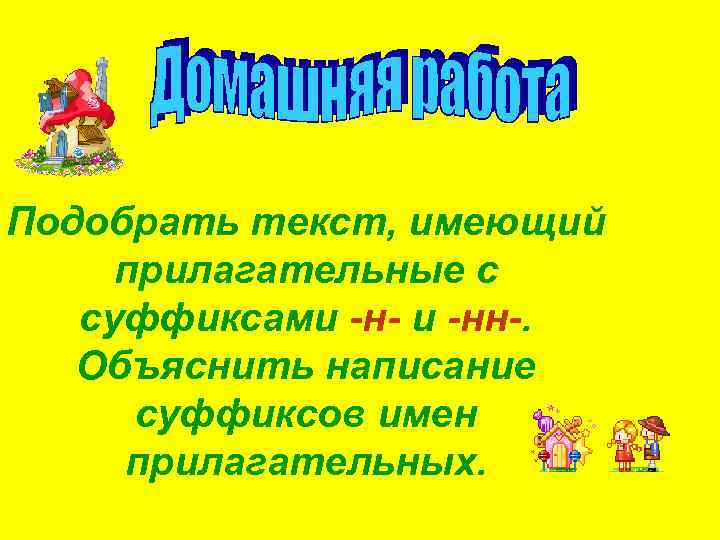 Подобрать текст, имеющий прилагательные с суффиксами -н- и -нн-. Объяснить написание суффиксов имен прилагательных.