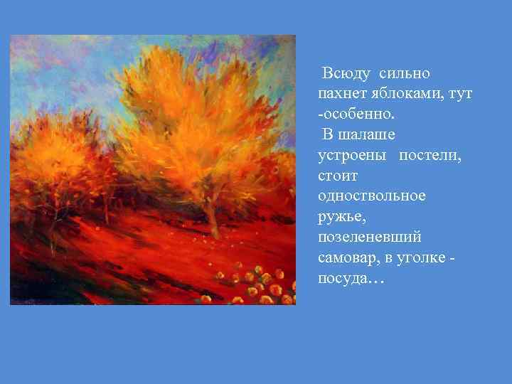 Всюду сильно пахнет яблоками, тут -особенно. В шалаше устроены постели, стоит одноствольное ружье, позеленевший