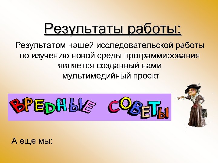 Результаты работы: Результатом нашей исследовательской работы по изучению новой среды программирования является созданный нами