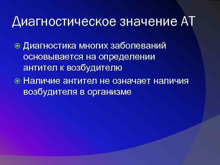 Диагностическое значение АТ Диагностика многих заболеваний основывается на определении антител к возбудителю Наличие антител