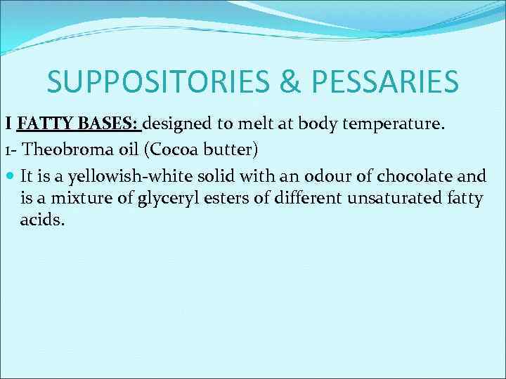 SUPPOSITORIES & PESSARIES I FATTY BASES: designed to melt at body temperature. 1 -