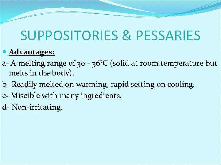 SUPPOSITORIES & PESSARIES Advantages: a- A melting range of 30 - 36°C (solid at