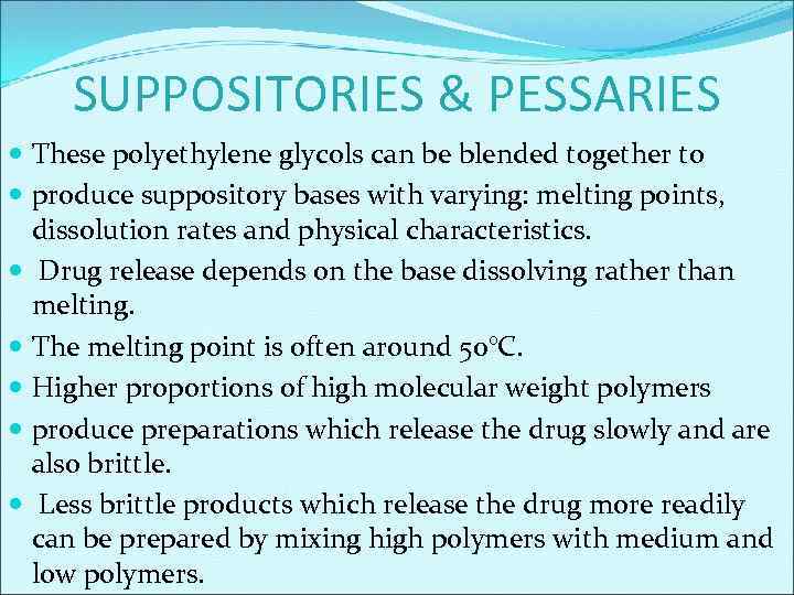 SUPPOSITORIES & PESSARIES These polyethylene glycols can be blended together to produce suppository bases