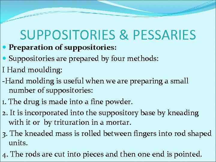 SUPPOSITORIES & PESSARIES Preparation of suppositories: Suppositories are prepared by four methods: I Hand