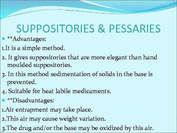 SUPPOSITORIES & PESSARIES **Advantages: 1. It is a simple method. 2. It gives suppositories