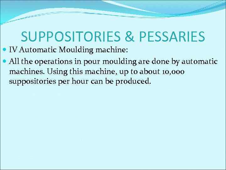 SUPPOSITORIES & PESSARIES IV Automatic Moulding machine: All the operations in pour moulding are