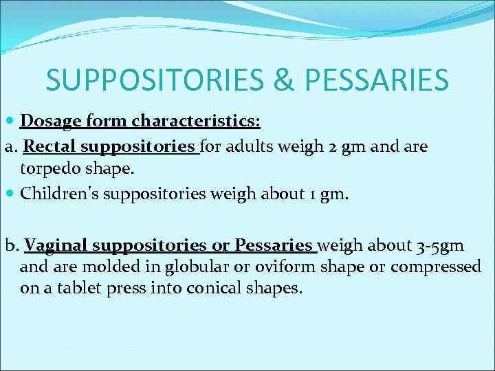 SUPPOSITORIES & PESSARIES Dosage form characteristics: a. Rectal suppositories for adults weigh 2 gm