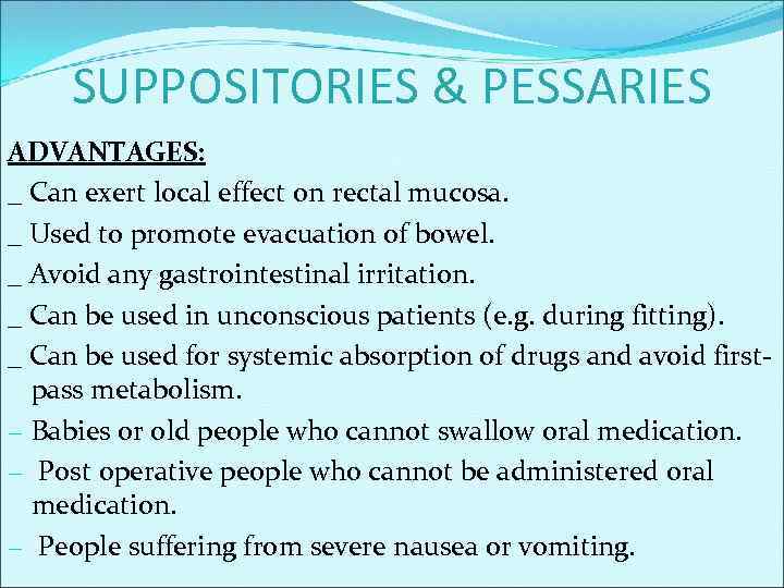 SUPPOSITORIES & PESSARIES ADVANTAGES: _ Can exert local effect on rectal mucosa. _ Used